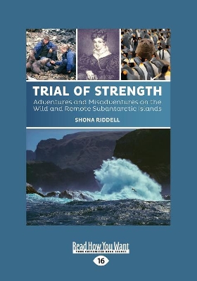 Trial of Strength: Adventures and Misadventures on the Wild and Remote Subantarctic Islands by Shona Riddell