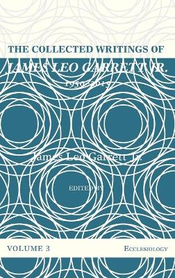 The The Collected Writings of James Leo Garrett Jr., 1950-2015: Volume Three by James Leo Garrett, Jr