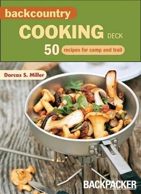 Backcountry Cooking Deck: 50 Recipes for Camp and Trail book