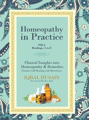 Homeopathy in Practice: Clinical Insights into Homeopathy and Remedies (Vol 1) by Iqbal Husain