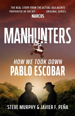 Manhunters: How We Took Down Pablo Escobar, The World's Most Wanted Criminal by Steve Murphy