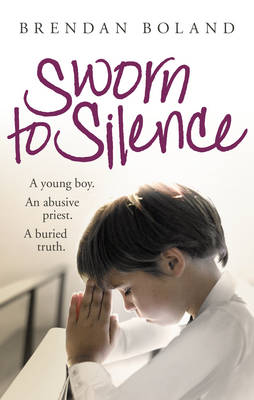 Sworn to Silence: A Young Boy. An Abusive Priest. A Buried Truth. book