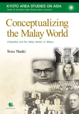 Conceptualizing the Malay World: Colonialism and Pan-Malay Identity in Malaya by Naoki Soda