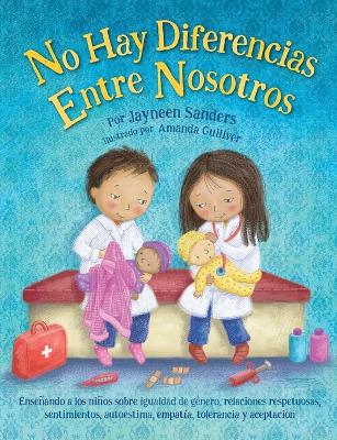 No Difference Between Us: Teach children about gender equality, respectful relationships, feelings, choice, self-esteem, empathy, tolerance by Jayneen Sanders