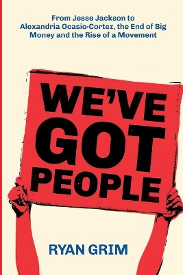 We've Got People: From Jesse Jackson to Alexandria Ocasio-Cortez, the End of Big Money and the Rise of a Movement book