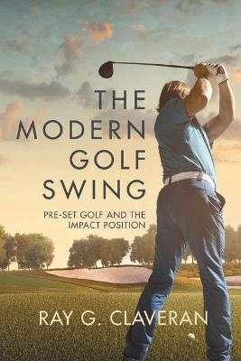 The Modern Golf Swing: Pre-Set Golf and The Impact Position book