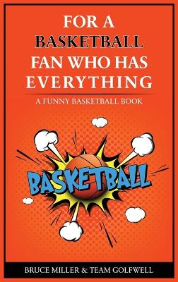 For the Basketball Player Who Has Everything: A Funny Basketball Book by Bruce Miller