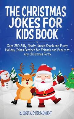 The Christmas Jokes for Kids Book: Over 250 Silly, Goofy, Knock Knock and Funny Holiday Jokes Perfect for Friends and Family at Any Christmas Party book