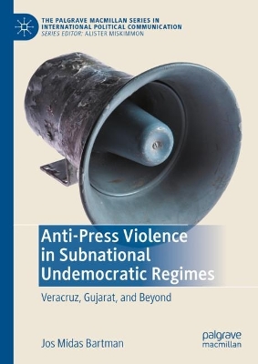 Anti-Press Violence in Subnational Undemocratic Regimes: Veracruz, Gujarat, and Beyond by Jos Midas Bartman