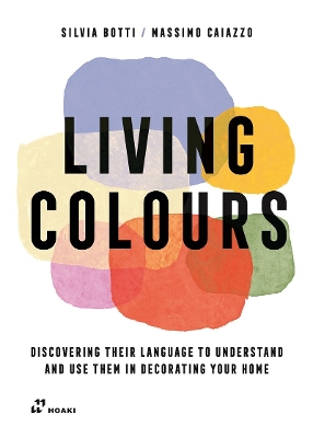 Living Colours: Discovering their Language to Understand and Use them in Decorating your Home book