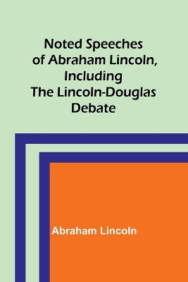 Noted Speeches of Abraham Lincoln, Including the Lincoln-Douglas Debate book