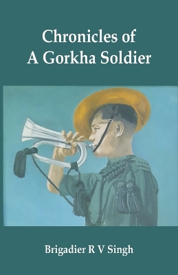 Chronicles of a Gorkha Soldier by Brig R V Singh