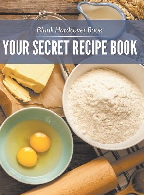 Blank Hardcover Book: Your Secret Recipe Book by Speedy Publishing LLC