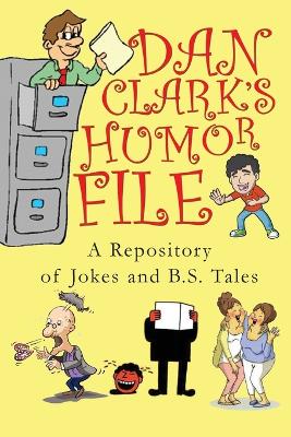 Dan Clark Humor Files: A Repository of Jokes and B.S. Tales book