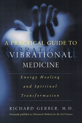 Practical Guide To Vibrational Medicine by Richard Gerber