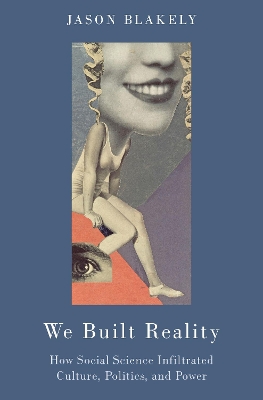 We Built Reality: How Social Science Infiltrated Culture, Politics, and Power book