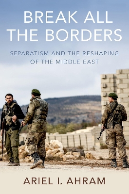 Break all the Borders: Separatism and the Reshaping of the Middle East book