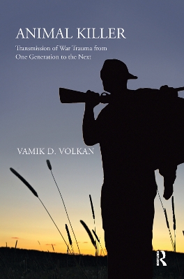 Animal Killer: Transmission of War Trauma From One Generation to the Next by Vamik D. Volkan