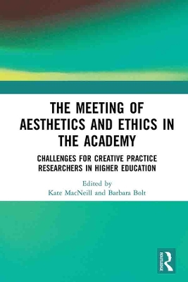 The Meeting of Aesthetics and Ethics in the Academy: Challenges for Creative Practice Researchers in Higher Education by Kate MacNeill