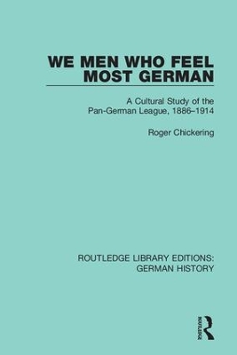 We Men Who Feel Most German: A Cultural Study of the Pan-German League, 1886-1914 book