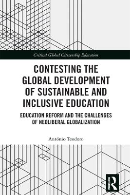 Contesting the Global Development of Sustainable and Inclusive Education: Education Reform and the Challenges of Neoliberal Globalization book