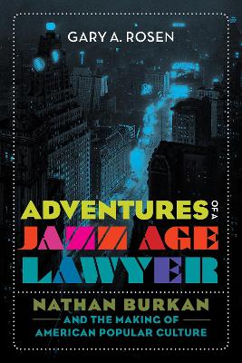 Adventures of a Jazz Age Lawyer: Nathan Burkan and the Making of American Popular Culture book