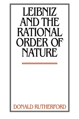 Leibniz and the Rational Order of Nature by Donald Rutherford