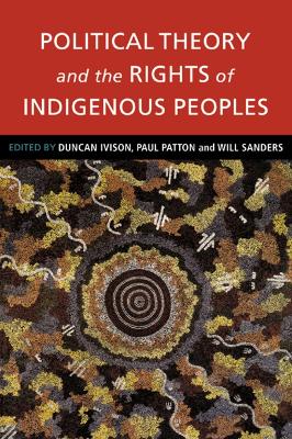 Political Theory and the Rights of Indigenous Peoples book