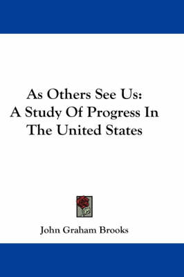 As Others See Us: A Study Of Progress In The United States by John Graham Brooks