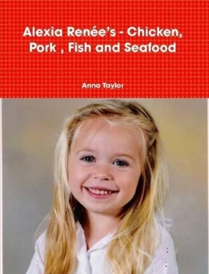 Alexia Renee's - Chicken, Pork, Fish and Seafood book