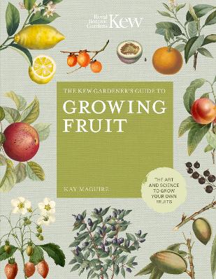 The Kew Gardener's Guide to Growing Fruit: The art and science to grow your own fruit: Volume 4 by Kay Maguire