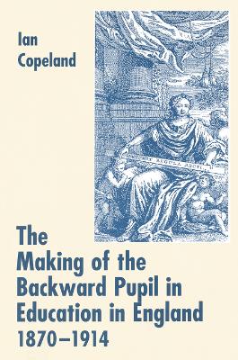 Making of the Backward Pupil in Education in England, 1870-1914 book