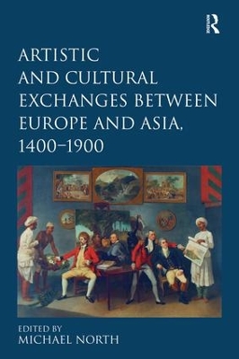 Artistic and Cultural Exchanges between Europe and Asia, 1400-1900: Rethinking Markets, Workshops and Collections book