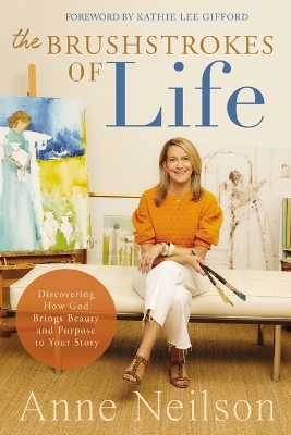 The Brushstrokes of Life: Discovering How God Brings Beauty and Purpose to Your Story book