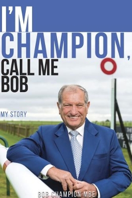 I'm Champion, Call Me Bob by Bob Champion, MBE