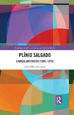 Plínio Salgado: A Brazilian Fascist (1895–1975) by João Fábio Bertonha