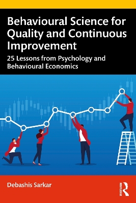 Behavioural Science for Quality and Continuous Improvement: 25 Lessons from Psychology and Behavioural Economics by Debashis Sarkar