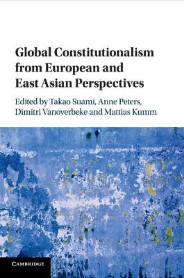 Global Constitutionalism from European and East Asian Perspectives by Takao Suami