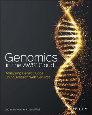 Genomics in the AWS Cloud: Analyzing Genetic Code Using Amazon Web Services book