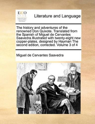 The History and Adventures of the Renowned Don Quixote. Translated from the Spanish of Miguel de Cervantes Saavedra.Illustrated with Twenty-Eight New Copper-Plates, Designed by Hayman the Second Edition, Corrected. Volume 3 of 4 book