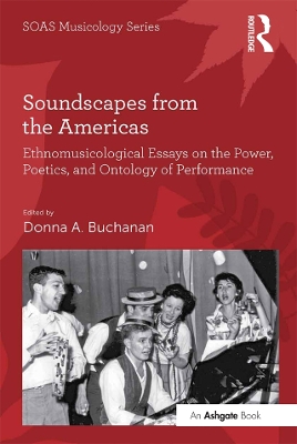 Soundscapes from the Americas: Ethnomusicological Essays on the Power, Poetics, and Ontology of Performance by Donna A. Buchanan