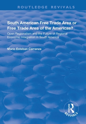 South American Free Trade Area or Free Trade Area of the Americas?: Open Regionalism and the Future of Regional Economic Integration in South America book