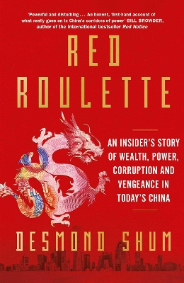 Red Roulette: An Insider's Story of Wealth, Power, Corruption and Vengeance in Today's China by Desmond Shum
