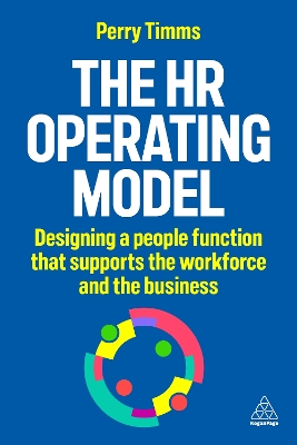 The HR Operating Model: Designing a People Function that Supports the Workforce and the Business book