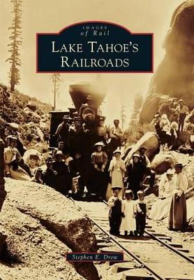 Lake Tahoe's Railroads by Stephen E Drew
