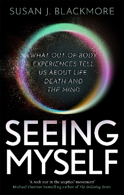 Seeing Myself: What Out-of-body Experiences Tell Us About Life, Death and the Mind book