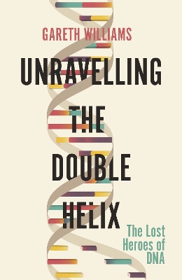 Unravelling the Double Helix: The Lost Heroes of DNA book