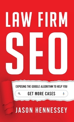 Law Firm SEO: Exposing the Google Algorithm to Help You Get More Cases book