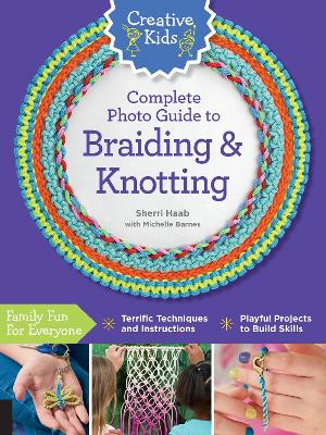 Creative Kids Complete Photo Guide to Braiding and Knotting book