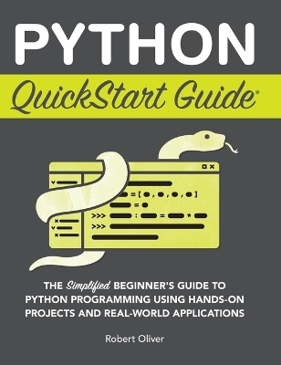 Python QuickStart Guide: The Simplified Beginner's Guide to Python Programming Using Hands-On Projects and Real-World Applications book